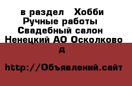  в раздел : Хобби. Ручные работы » Свадебный салон . Ненецкий АО,Осколково д.